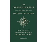 The Overthinker's Guide to Making Decisions: How to Make Decisions without Losing Your Mind (Books By Joseph Nguyen)