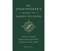 The Overthinker's Guide to Making Decisions: How to Make Decisions without Losing Your Mind (Books By Joseph Nguyen)