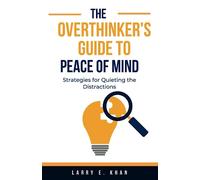 The Overthinker's Guide to Peace of Mind: Strategies for Quieting the Distractions