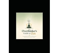 The Overthinker's Guide to Zen: Daily Buddhist Practices to Calm the Mind, Stop Anxiety, and Find Inner Peace: Buddhist Practices to Calm the Mind, Stop Anxiety, and Find Inner Peace
