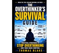 The Overthinker's Survival Guide: How to stop overanalyzing everything