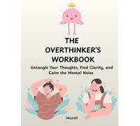 The OverThinker's Workbook: Untangle Your Thoughts, Find Clarity, and Calm the Mental Noise