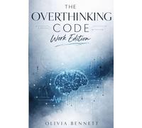 The Overthinking Code: Work Edition: A Strategic System to Eliminate Mental Loops, Decision Fatigue, and Cognitive Burnout