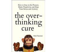 The Overthinking Cure: How to Stay in the Present, Shake Negativity, and Stop Your Stress and Anxiety