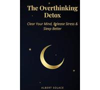 The Overthinking Detox: Clear Your Mind, Release Stress & Sleep Better: A 60-Day Guided Anxiety Journal & Workbook for Emotional Balance, Mindfulness, and Better Sleep.