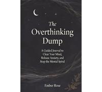 The Overthinking Dump: A Guided Journal to Clear Your Mind, Calm Anxious Thoughts, and Stop the Mental Spiral