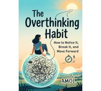 The Overthinking Habit: How to Notice It, Break It, and Move Forward