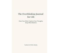 The Overthinking Journal for Life: Clear Your Mind. Capture Your Thoughts. Keep What Matters.