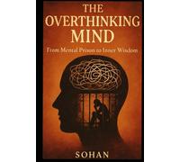 The Overthinking Mind: From Mental Prison to Inner Wisdom