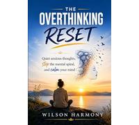 The Overthinking Reset: A Guided Workbook to Quiet Anxious Thoughts, Stop the Mental Spiral, and Calm Your Mind