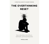 THE OVERTHINKING RESET: How to Break the Cycle of Worry, Self-Doubt, and Mental Exhaustion