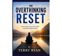 The Overthinking Reset: How to Stop Living in Your Head and Start Living Your Life