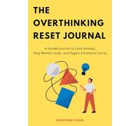 THE OVERTHINKING RESET JOURNAL: A Guided Journal to Calm Anxiety, Stop Mental Loops, and Regain Emotional Clarity