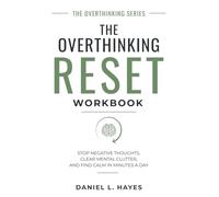 The Overthinking Reset Workbook: Stop Negative Thoughts, Clear Mental Clutter, and Find Calm in Minutes a Day