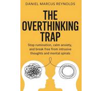 The Overthinking Trap: Stop Rumination, Calm Anxiety, and Break Free from Intrusive Thoughts and Mental Spirals