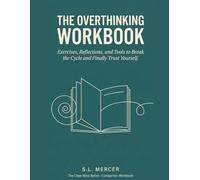 The Overthinking Workbook: Exercises, Reflections, and Tools to Break the Cycle and Finally Trust Yourself