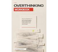The Overthinking Workbook: Practical Worksheets to Calm Racing Thoughts, Break Thought Spirals, Make Decisions, and Move Forward