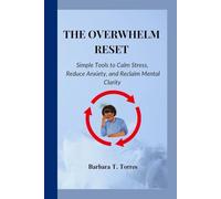 THE OVERWHELM RESET: Simple Tools to Calm Stress, Reduce Anxiety, and Reclaim Mental Clarity
