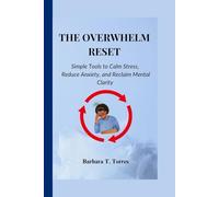 THE OVERWHELM RESET: Simple Tools to Calm Stress, Reduce Anxiety, and Reclaim Mental Clarity