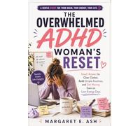 THE OVERWHELMED ADHD WOMAN’S RESET: Small Actions to Clear Clutter, Build Simple Routines, and Get Moving Even on Low-Energy Days.