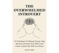 The Overwhelmed Introvert: 31 Techniques To Manage Energy, Stop Burnout, Declutter Your Mind, And Create A Quiet Life With Less Stress (The Calm Strength)