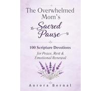 The Overwhelmed Mom's Sacred Pause: 100 Daily Scripture Devotions for Peace, Rest & Emotional Renewal