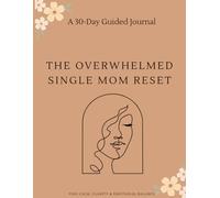 The Overwhelmed Single Mom Reset: A 30-Day Guided Journal for Stress Relief, Clarity, and Emotional Balance