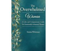 The Overwhelmed Woman: A Calm and Compassionate Guide for Emotionally Exhausted Women (The Gentle Guides for Women)