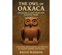 The Owl of Oaxaca - Unveiling a 1,400-Year-Old Zapotec Tomb: Exploring Death, Ritual, and Identity in Ancient Zapotec Civilization
