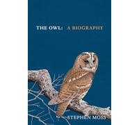The Owl: A Biography (The Bird Biography Series)