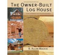 The Owner-Built Log House : Living in Harmony With Your Environment
