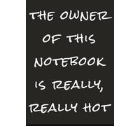 The Owner Of This Notebook Is Really, Really Hot: Black Aesthetic Journal | Funny Gift Notebook | Funny Notebook For Students | 7x10 Notebook