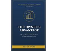 The Owner’s Advantage: Why It Is Easier and More Profitable to Build Wealth as an Owner Than as an Employee (The Turnkey Business Library)