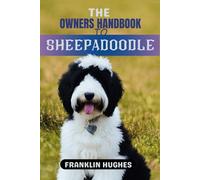 The Owners Handbook To Sheepadoodle: The Full Guide To Owning, Rearing, Nursing, Caring, and Training a Happy Sheepadoodle