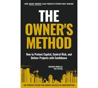 The Owner's Method: How To Protect Capital, Control Risk, and Deliver Projects With Confidence
