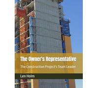 The Owner's Representative: The Construction Project's Team Leader