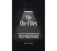 The Ox-Files : weird and wonderful tales of Oxfordshire