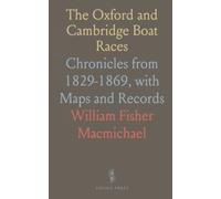 The Oxford and Cambridge Boat Races: Chronicles from 1829-1869, with Maps and Records