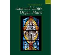 The Oxford Book of Lent and Easter Organ Music: including music for Lent, Palm Sunday, Holy W aster, Ascension, and Pentecost
