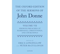 The Oxford Edition of the Sermons of John Donne, Volume VII: Sermons Preached at Marriages, Christenings, and Churchings