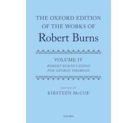 The Oxford Edition of the Works of Robert Burns: Volume IV: Robert Burns's Songs for George Thomson