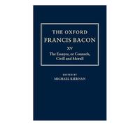 The Oxford Francis Bacon XV: The Essayes or Counsels, Civill and Morall