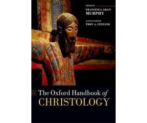 The Oxford Handbook of Christology by Francesca Aran Murphy - 9780199641901