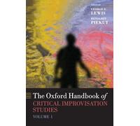 THE OXFORD HANDBOOK OF CRITICAL IMPROVISATION STUDIES VOLUME 1 (Oxford Handbooks)
