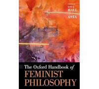 The Oxford Handbook of Feminist Philosophy (Oxford Handbooks)