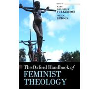 The Oxford Handbook of Feminist Theology (Oxford Handbooks in Religion and Theology)