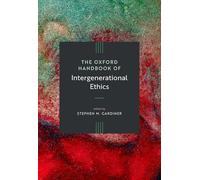 The Oxford Handbook of Intergenerational Ethics (Oxford Handbooks)