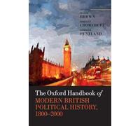 The Oxford Handbook of Modern British Political History, 1800-2000 (Oxford Handbooks)
