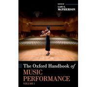 The Oxford Handbook of Music Performance, Volume 1: Development and Learning, Proficiencies, Performance Practices, and Psychology