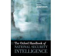 The Oxford Handbook of National Security Intelligence (Oxford Handbooks in Politics & International Relations)
